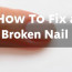 The Gentle Fix: How to Repair a Broken Nail at Home and Keep It From Happening Again